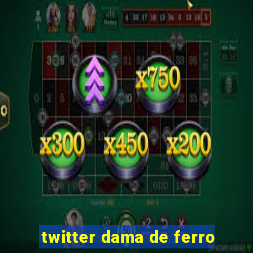 twitter dama de ferro